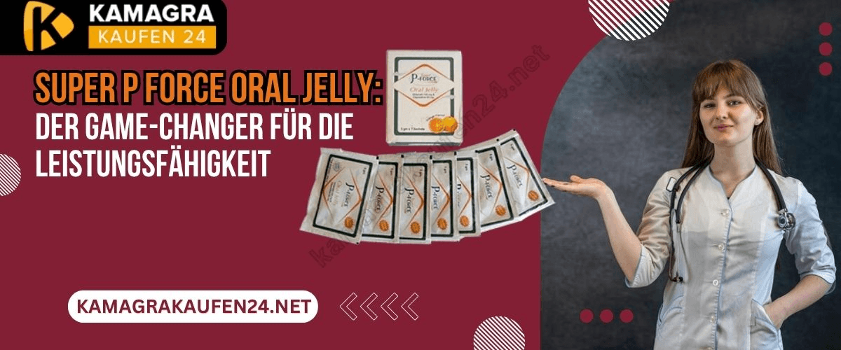 Super P Force Oral Jelly: Der Game-Changer für die Leistungsfähigkeit