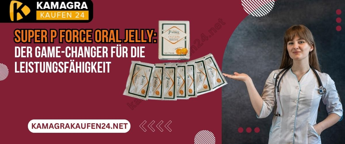 Super P Force Oral Jelly: Der Game-Changer für die Leistungsfähigkeit